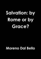 Salvation: by Rome or by Grace?