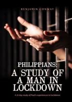 Philippians: A Study of A Man in Lockdown: A 21 Day Study of Philippians