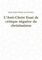 L'Anti-Christ Essai de critique négative du christianisme