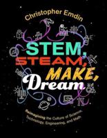 Reimagining the Culture of Science, Technology, Engineering, and Mathematics Stem, Steam, Make, Dream