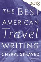 The Best American Travel Writing 2018. Best American Travel Writing