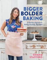 Bigger Bolder Baking : $B a Fearless Approach to Baking Anytime, Anywhere / $C Gemma Stafford ; Photography by Carla Choy