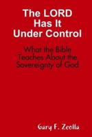The LORD Has It Under Control: What the Bible Teaches About the Sovereignty of God