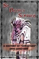 So Deeply Scarred: A History of "Christian" Anti-Semitism