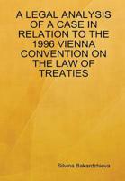 A LEGAL ANALYSIS OF A CASE IN RELATION TO THE 1996 VIENNA CONVENTION ON THE LAW OF TREATIES