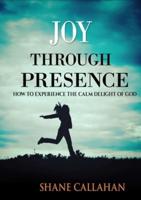 Joy Through Presence: How to Experience the Calm Delight of God