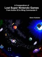 A Compendium of Lost Super Nintendo Games: From Action 52 to Wing Commander II