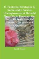 15 Foolproof Strategies to Successfully Survive Unemployment & Rebuild Your Life & Finances: Get Your Life Back Into Full Bloom! - Financially & Otherwise