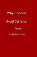 Why I Should Avoid Caffeine: Poems by Michael Keiser