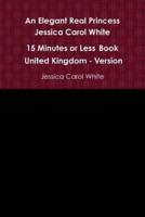 An Elegant Real Princess Jessica Carol White - A 15 Minutes or Less Book - United Kingdom - Version