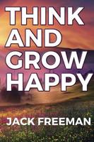 Think and Grow Happy: Attracting the Life of Your Dreams