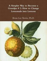 A Simpler Way to Become a Grandpa # 2: How to Change Lemonade into Lemons