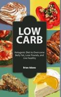 Low Carb: Ketogenic Diet to Overcome Belly Fat, Lose Pounds, and Live Healthy