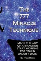 The 777 Miracle Technique: Make The Law Of Attraction Start Working For You In Under 7 Days!