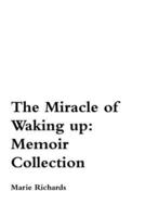 The Miracle of Waking Up: Memoir Collection
