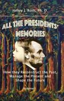 All the Presidents' Memories: How they Reconstruct the Past, Manage the Present and Shape the Future, Volume I