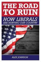The Road to Ruin: How Liberals Are Hurting Our Country