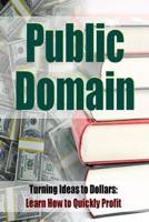 Public Domain Publishing: Turning Ideas to Dollar$ Learn How To Quickly Profit