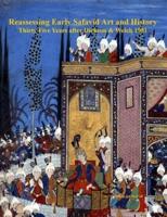 Reassessing Early Safavid Art and History, Thirty Five Years after Dickson & Welch 1981