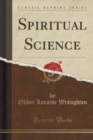 Spiritual Science (Classic Reprint)