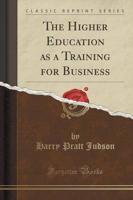 The Higher Education as a Training for Business (Classic Reprint)