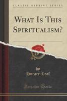 What Is This Spiritualism? (Classic Reprint)