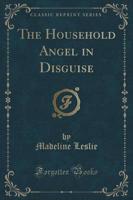 The Household Angel in Disguise (Classic Reprint)