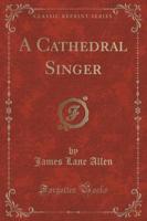 A Cathedral Singer (Classic Reprint)