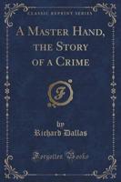 A Master Hand, the Story of a Crime (Classic Reprint)