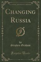 Changing Russia (Classic Reprint)