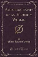 Autobiography of an Elderly Woman (Classic Reprint)