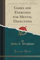 Games and Exercises for Mental Defectives (Classic Reprint)