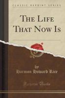 The Life That Now Is (Classic Reprint)