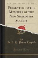 Presented to the Members of the New Shakdpere Society (Classic Reprint)