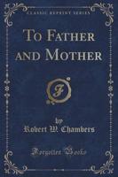 To Father and Mother (Classic Reprint)