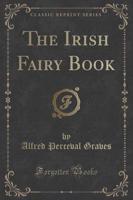 The Irish Fairy Book (Classic Reprint)