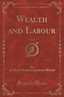 Wealth and Labour, Vol. 1 of 3 (Classic Reprint)