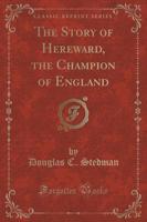 The Story of Hereward, the Champion of England (Classic Reprint)