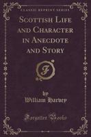 Scottish Life and Character in Anecdote and Story (Classic Reprint)