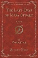 The Last Days of Mary Stuart, Vol. 2 of 3