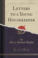 Letters to a Young Housekeeper (Classic Reprint)