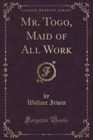 Mr. Togo, Maid of All Work (Classic Reprint)