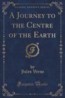 A Journey to the Centre of the Earth (Classic Reprint)