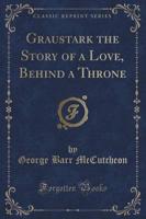 Graustark the Story of a Love, Behind a Throne (Classic Reprint)