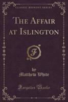 The Affair at Islington (Classic Reprint)