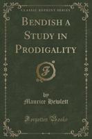 Bendish a Study in Prodigality (Classic Reprint)