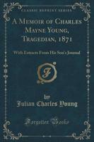 A Memoir of Charles Mayne Young, Tragedian, 1871