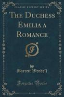 The Duchess Emilia a Romance (Classic Reprint)