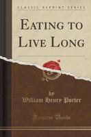Eating to Live Long (Classic Reprint)