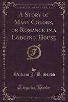 A Story of Many Colors, or Romance in a Lodging-House (Classic Reprint)